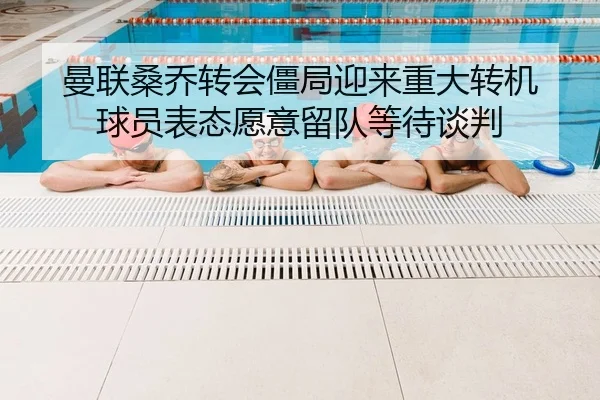 曼联桑乔转会僵局迎来重大转机 球员表态愿意留队等待谈判